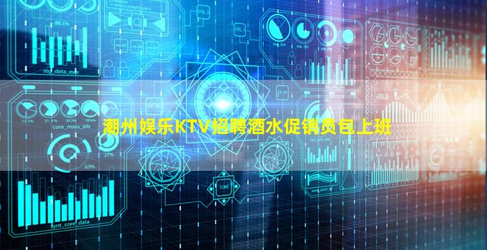 潮州娱乐KTV招聘酒水促销员包上班